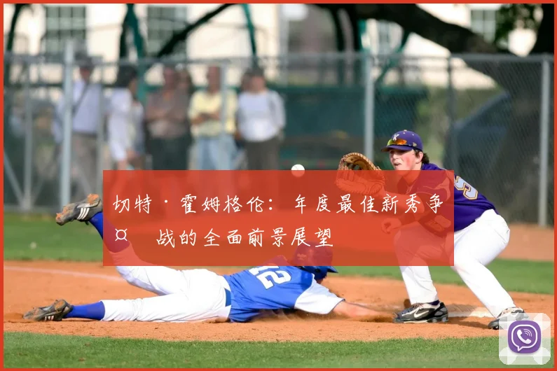 切特·霍姆格伦：年度最佳新秀争夺战的全面前景展望
