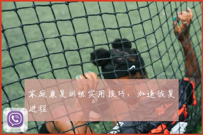 家庭康复训练实用技巧，加速恢复进程