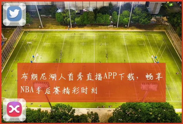 布朗尼湖人首秀直播APP下载，畅享NBA季后赛精彩时刻