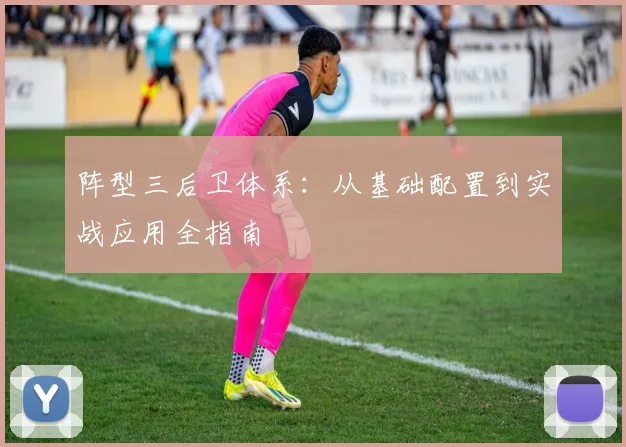 阵型三后卫体系:从基础配置到实战应用全指南
